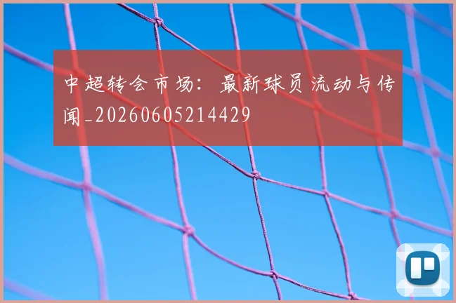 中超转会市场:最新球员流动与传闻_20260605214429